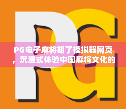 PG电子麻将胡了模拟器网页，沉浸式体验中国麻将文化的数字新入口