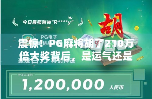 震惊！PG麻将胡了210万倍大奖背后，是运气还是套路？揭秘百万级赢钱游戏的真相！