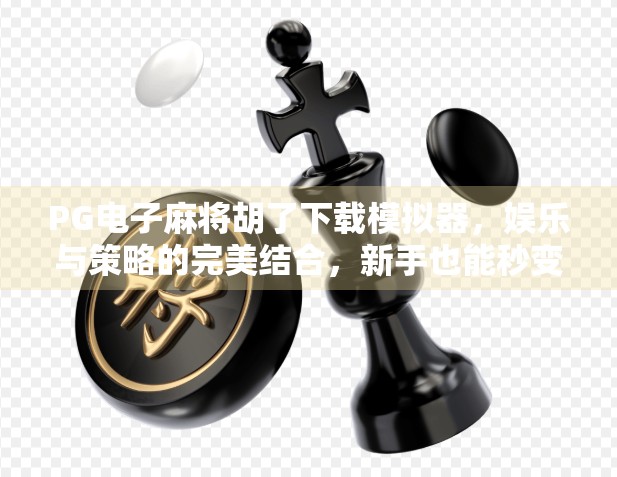 PG电子麻将胡了下载模拟器，娱乐与策略的完美结合，新手也能秒变高手！