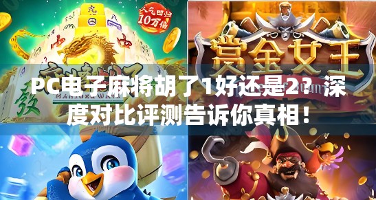 PC电子麻将胡了1好还是2？深度对比评测告诉你真相！