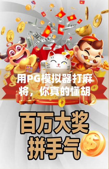 用PG模拟器打麻将，你真的懂胡了的玄机吗？揭秘电子游戏里的真实策略与心理博弈！