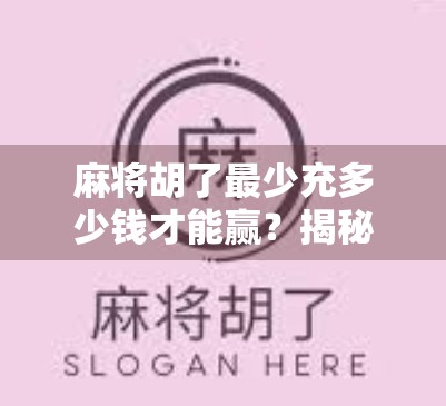 麻将胡了最少充多少钱才能赢？揭秘氪金玩家的真相与底层逻辑！
