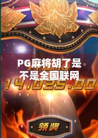 PG麻将胡了是不是全国联网?揭秘背后的游戏机制与玩家真相! PG麻将胡了是不是全国联网?揭秘背后的游戏机制与玩家真相!