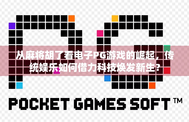从麻将胡了看电子PG游戏的崛起，传统娱乐如何借力科技焕发新生？