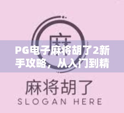 PG电子麻将胡了2新手攻略,从入门到精通,轻松赢在起跑线! PG电子麻将胡了2新手攻略,从入门到精通,轻松赢在起跑线!