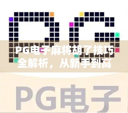 PG电子麻将胡了技巧全解析,从新手到高手的进阶指南 PG电子麻将胡了技巧全解析,从新手到高手的进阶指南