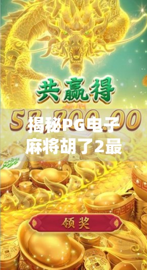 揭秘PG电子麻将胡了2最高倍数,你真的知道能赢多少吗? 揭秘PG电子麻将胡了2最高倍数,你真的知道能赢多少吗?