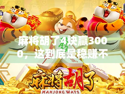 麻将胡了4块赢3000,这到底是稳赚不赔还是血本无归?揭秘背后的真实倍数逻辑! 麻将胡了4块赢3000,这到底是稳赚不赔还是血本无归?揭秘背后的真实倍数逻辑!