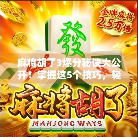 麻将胡了3爆分秘诀大公开!掌握这5个技巧,轻松上分不翻车! 麻将胡了3爆分秘诀大公开!掌握这5个技巧,轻松上分不翻车!