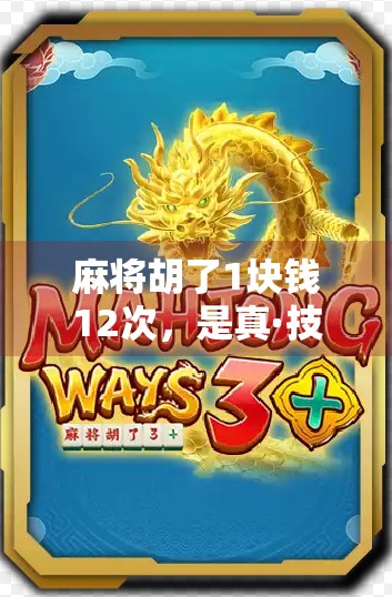 麻将胡了1块钱12次,是真·技术流还是套路局?揭秘背后的心理博弈与金钱陷阱! 麻将胡了1块钱12次,是真·技术流还是套路局?揭秘背后的心理博弈与金钱陷阱!