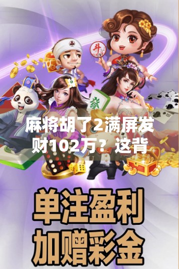 麻将胡了2满屏发财102万？这背后藏着多少运气与套路？