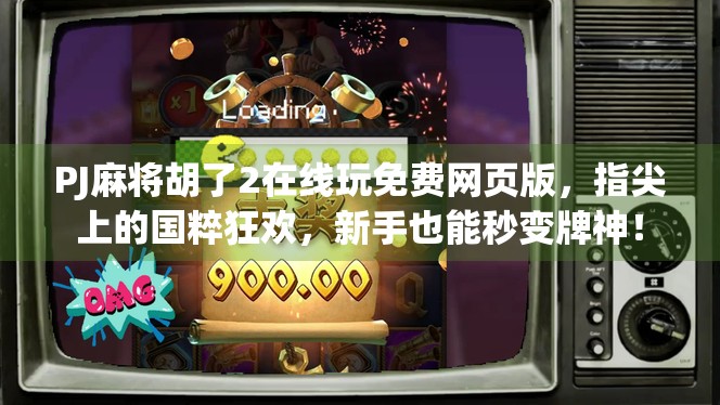 PJ麻将胡了2在线玩免费网页版，指尖上的国粹狂欢，新手也能秒变牌神！