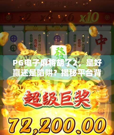 PG电子麻将胡了2，是好赢还是陷阱？揭秘平台背后的真相！