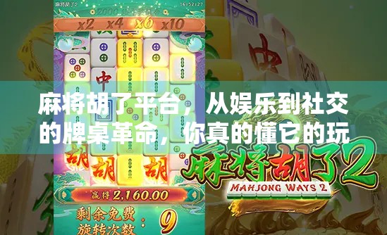 麻将胡了平台，从娱乐到社交的牌桌革命，你真的懂它的玩法吗？