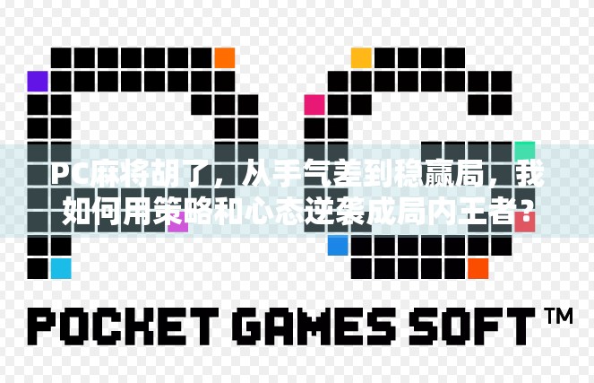 PC麻将胡了，从手气差到稳赢局，我如何用策略和心态逆袭成局内王者？