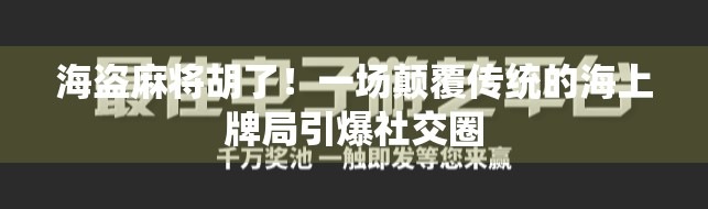 海盗麻将胡了！一场颠覆传统的海上牌局引爆社交圈