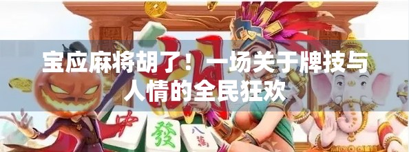 宝应麻将胡了！一场关于牌技与人情的全民狂欢