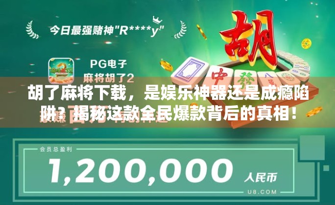 胡了麻将下载,是娱乐神器还是成瘾陷阱?揭秘这款全民爆款背后的真相!