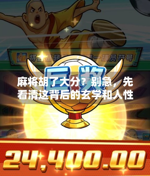 麻将胡了大分？别急，先看清这背后的玄学和人性！